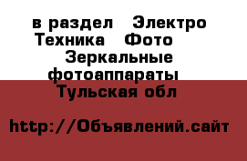  в раздел : Электро-Техника » Фото »  » Зеркальные фотоаппараты . Тульская обл.